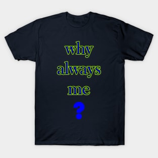 why alwasy me T-Shirt